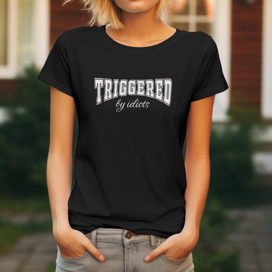 Triggered By Idiots Ladies Tee