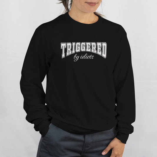Triggered by Idiots Sweatshirt